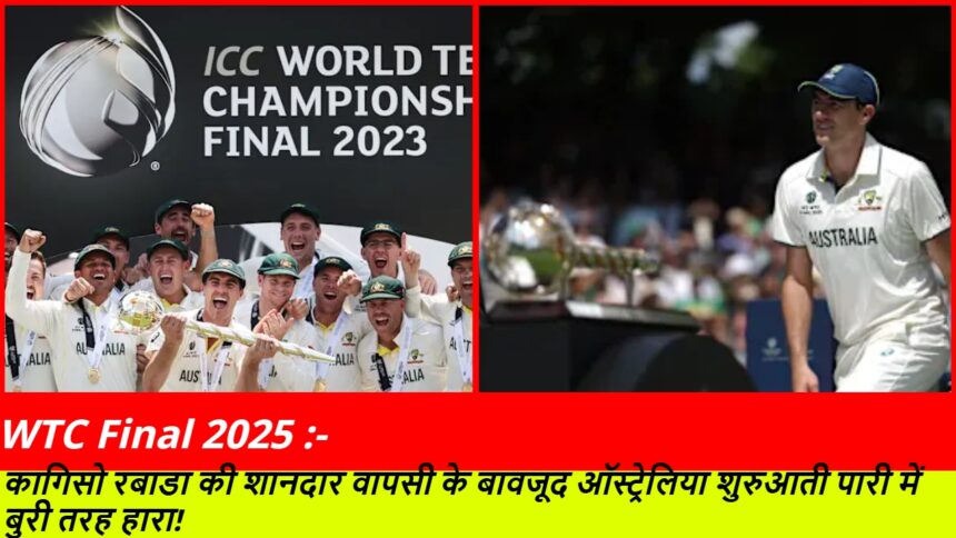 WTC Final 2025 :-कागिसो रबाडा की शानदार वापसी के बावजूद ऑस्ट्रेलिया शुरुआती पारी में बुरी तरह हारा!