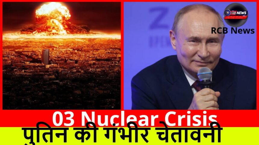 03 Nuclear Crisis :- पुतिन की गंभीर चेतावनी